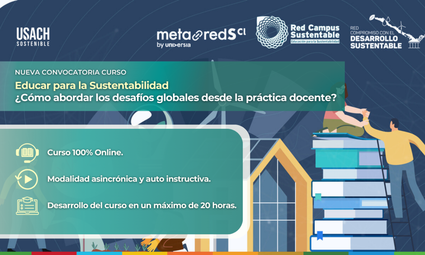 Afiche presentando el curso "Educar para la Sustentabilidad", iniciativa liderada por las redes Red Campus Sustentable, Red Compromiso con el Desarrollo Sustentable y Metared-S. Curso orientado al cuerpo docente, académico y profesorado de la USACH. 